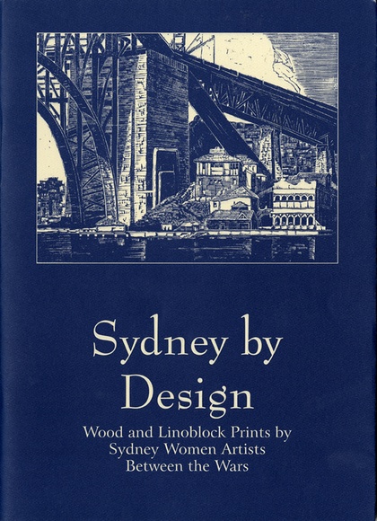 Sydney by Design: Wood and linoblock prints by Sydney Women artists between the wars by Roger Butler, 1995